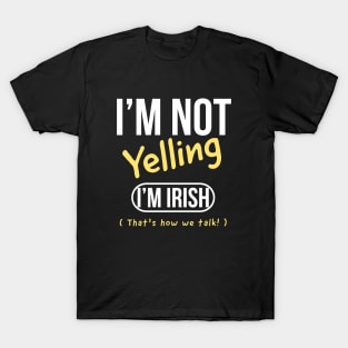 I’m not yelling I’m Irish that’s how we talk T-Shirt